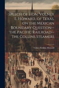 Speech of Hon. Volney E. Howard, of Texas, on the Mexican Boundary Question--the Pacific Railroad--the Collins Steamers
