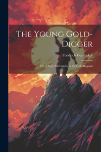 Young Gold-Digger; Or, a Boy's Adventures in the Gold Regions