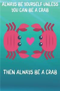 Always Be Yourself Unless You Can Be A Crab Then Always Be A Crab