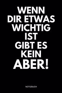 Wenn dir etwas wichtig ist gibt es kein aber! Notizbuch