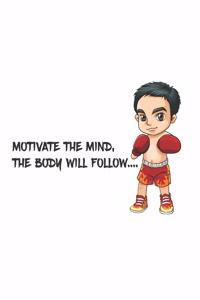Motivate the mind, the body will follow.