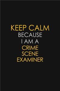 Keep Calm Because I Am A Crime Scene Examiner