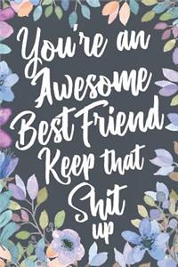 You're An Awesome Best Friend Keep That Shit Up