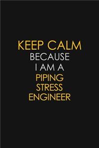Keep Calm Because I Am A Piping Stress Engineer