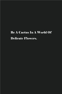 Be A Cactus In A World Of Delicate Flowers.