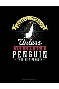 Always Be Yourself Unless You Can Be a Penguin Then Be a Penguin