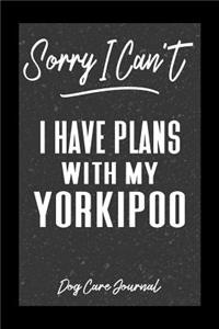 Sorry I Can't I Have Plans With My Yorkipoo Dog Care Journal