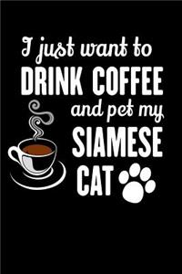 I Just Want To Drink Coffee And Pet My Siamese Cat