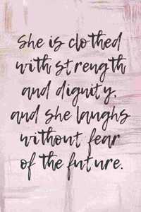 She is clothed with strength and dignity, and she laughs without fear of the future