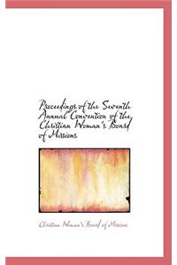 Proceedings of the Seventh Annual Convention of the Christian Woman's Board of Missions