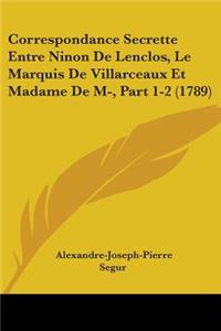Correspondance Secrette Entre Ninon De Lenclos, Le Marquis De Villarceaux Et Madame De M-, Part 1-2 (1789)