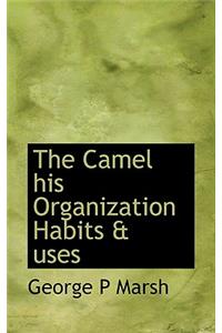 The Camel His Organization Habits & Uses