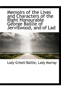 Memoirs of the Lives and Characters of the Right Honourable George Baillie of Jerviswood, and of Lad