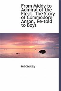 From Middy to Admiral of the Fleet: The Story of Commodore Anson, Re-Told to Boys