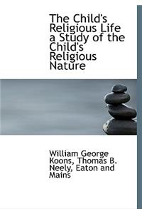 The Child's Religious Life a Study of the Child's Religious Nature