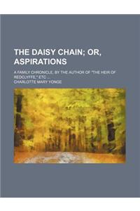 The Daisy Chain; Or, Aspirations. a Family Chronicle, by the Author of the Heir of Redclyffe, Etc