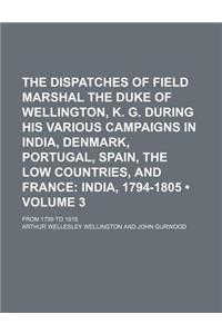 The Dispatches of Field Marshal the Duke of Wellington, K. G. During His Various Campaigns in India, Denmark, Portugal, Spain, the Low