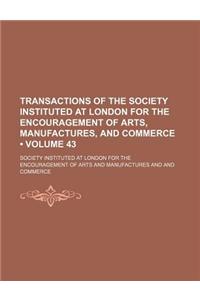 Transactions of the Society Instituted at London for the Encouragement of Arts, Manufactures, and Commerce (Volume 43)