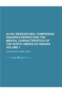 Algic Researches, Comprising Inquiries Respecting the Mental Characteristics of the North American Indians Volume 1
