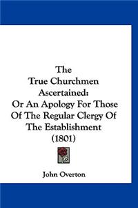 The True Churchmen Ascertained: Or An Apology For Those Of The Regular Clergy Of The Establishment (1801)