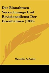 Der Einnahmen-Verrechnungs Und Revisionsdienst Der Eisenbahnen (1886)
