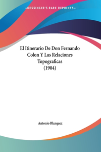 Itinerario De Don Fernando Colon Y Las Relaciones Topograficas (1904)