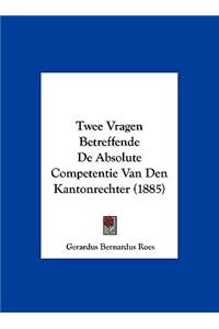 Twee Vragen Betreffende De Absolute Competentie Van Den Kantonrechter (1885)