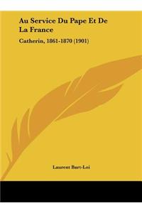 Au Service Du Pape Et De La France: Catherin, 1861-1870 (1901)