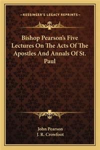 Bishop Pearson's Five Lectures on the Acts of the Apostles and Annals of St. Paul