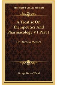 A Treatise on Therapeutics and Pharmacology V1 Part 1