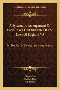 Systematic Arrangement of Lord Coke's First Institute of the Laws of England V3: On the Plan of Sir Matthew Hale's Analysis
