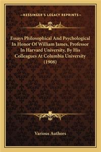 Essays Philosophical And Psychological In Honor Of William James, Professor In Harvard University, By His Colleagues At Columbia University (1908)