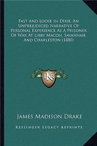 Fast And Loose In Dixie, An Unprejudiced Narrative Of Personal Experience As A Prisoner Of War At Libby Macon, Savannah, And Charleston (1880)