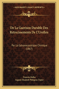 De La Guerison Durable Des Retrecissements De L'Urethre