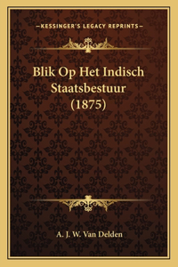 Blik Op Het Indisch Staatsbestuur (1875)