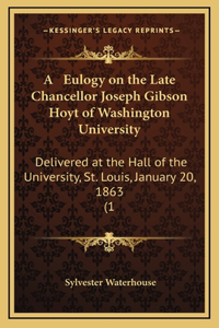 A Eulogy on the Late Chancellor Joseph Gibson Hoyt of Washington University