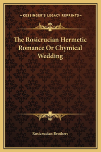 Rosicrucian Hermetic Romance Or Chymical Wedding