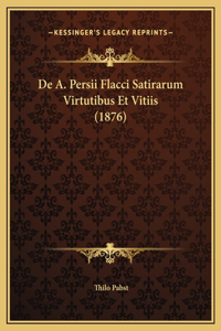 De A. Persii Flacci Satirarum Virtutibus Et Vitiis (1876)