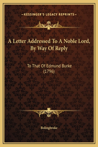 A Letter Addressed To A Noble Lord, By Way Of Reply