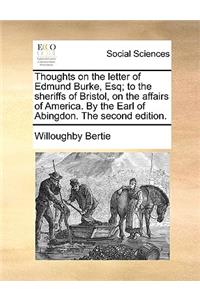 Thoughts on the Letter of Edmund Burke, Esq; To the Sheriffs of Bristol, on the Affairs of America. by the Earl of Abingdon. the Second Edition.