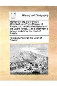Memoirs of the Life of Prince Menzikoff, Late Prime Minister of Russia, and Velt Marshal General of the Czar's Forces. ... in a Letter from a Foreign Minister at the Court of Russia.