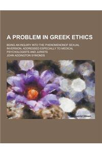A Problem in Greek Ethics; Being an Inquiry Into the Phenomenonof Sexual Inversion, Addressed Especially to Medical Psychologists and Jurists
