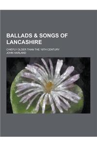 Ballads & Songs of Lancashire; Chiefly Older Than the 19th Century
