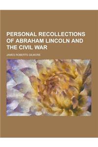 Personal Recollections of Abraham Lincoln and the Civil War