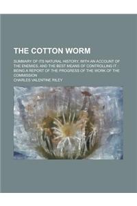 The Cotton Worm; Summary of Its Natural History, with an Account of the Enemies, and the Best Means of Controlling It: Being a Report of the Progress