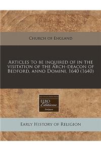 Articles to Be Inquired of in the Visitation of the Arch-Deacon of Bedford, Anno Domini, 1640 (1640)