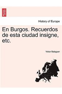 En Burgos. Recuerdos de Esta Ciudad Insigne, Etc.