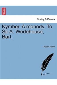 Kymber. a Monody. to Sir A. Wodehouse, Bart.