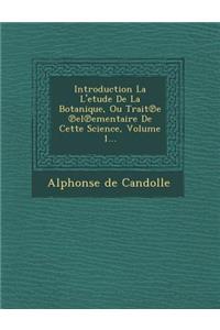 Introduction La L'Etude de La Botanique, Ou Trait E El Ementaire de Cette Science, Volume 1...