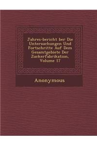 Jahres-Bericht Ber Die Untersuchungen Und Fortschritte Auf Dem Gesamtgebiete Der Zuckerfabrikation, Volume 17
